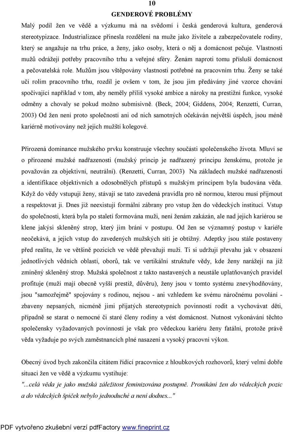 Vlastnosti mužů odrážejí potřeby pracovního trhu a veřejné sféry. Ženám naproti tomu přísluší domácnost a pečovatelská role. Mužům jsou vštěpovány vlastnosti potřebné na pracovním trhu.