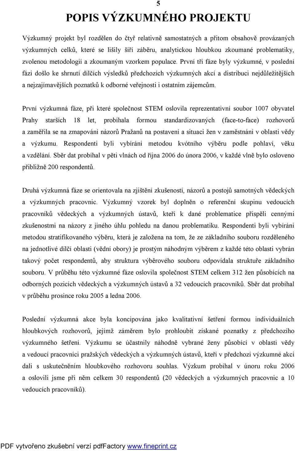 První tři fáze byly výzkumné, v poslední fázi došlo ke shrnutí dílčích výsledků předchozích výzkumných akcí a distribuci nejdůležitějších a nejzajímavějších poznatků k odborné veřejnosti i ostatním