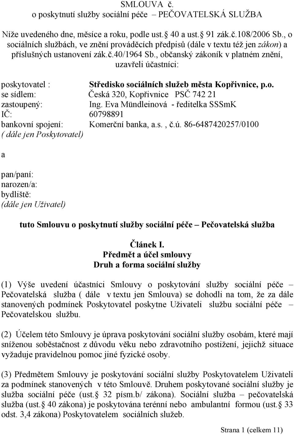 , občanský zákoník v platném znění, uzavřeli účastníci: poskytovatel : Středisko sociálních služeb města Kopřivnice, p.o. se sídlem: Česká 320, Kopřivnice PSČ 742 21 zastoupený: Ing.