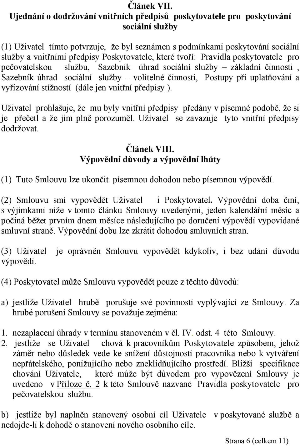 Poskytovatele, které tvoří: Pravidla poskytovatele pro pečovatelskou službu, Sazebník úhrad sociální služby základní činnosti, Sazebník úhrad sociální služby volitelné činnosti, Postupy při