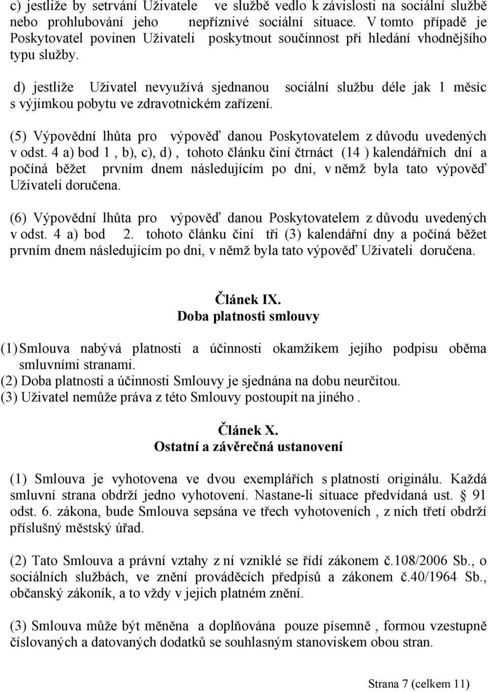 d) jestliže Uživatel nevyužívá sjednanou sociální službu déle jak 1 měsíc s výjimkou pobytu ve zdravotnickém zařízení. (5) Výpovědní lhůta pro výpověď danou Poskytovatelem z důvodu uvedených v odst.