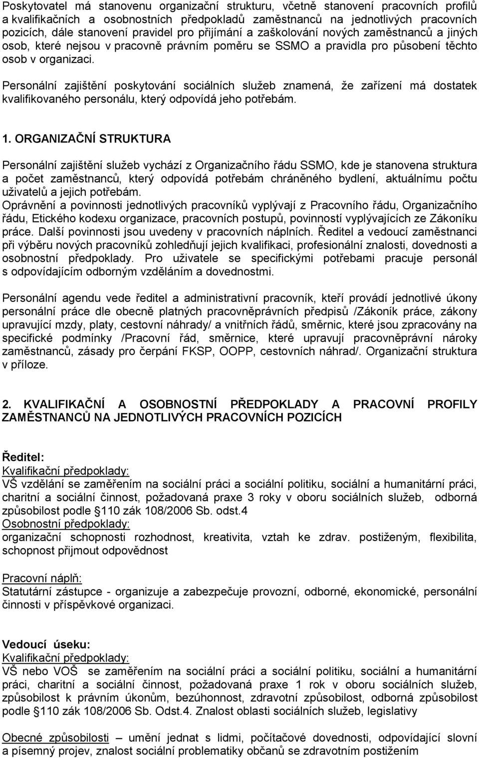 Personální zajištění poskytování sociálních služeb znamená, že zařízení má dostatek kvalifikovaného personálu, který odpovídá jeho potřebám. 1.