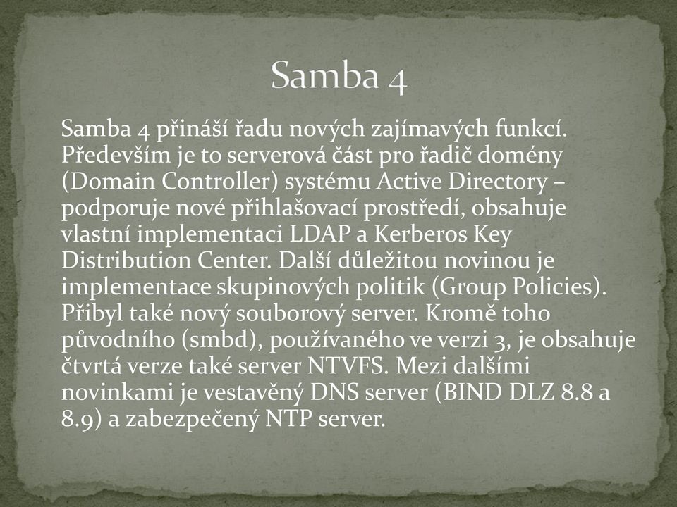 obsahuje vlastní implementaci LDAP a Kerberos Key Distribution Center.