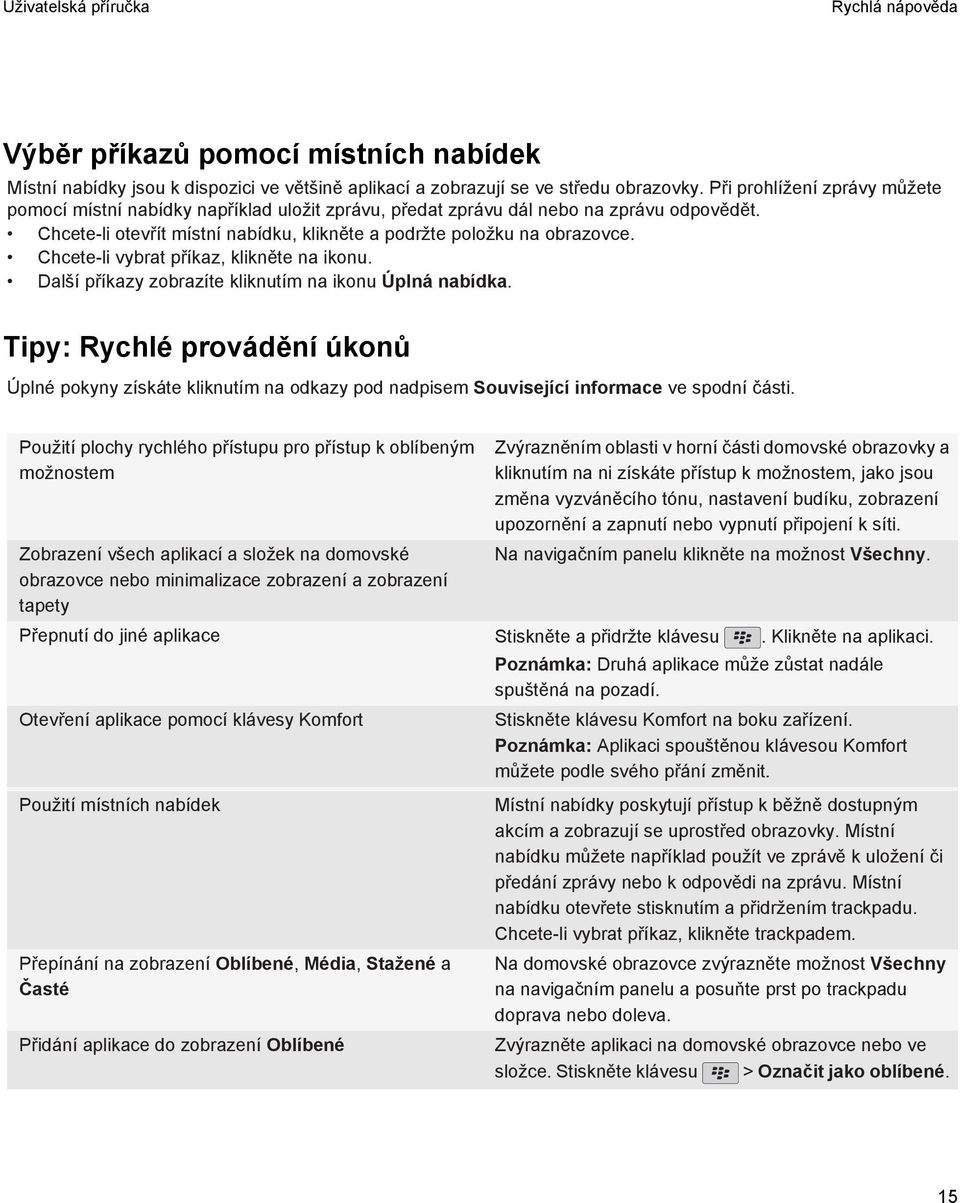 Chcete-li vybrat příkaz, klikněte na ikonu. Další příkazy zobrazíte kliknutím na ikonu Úplná nabídka.