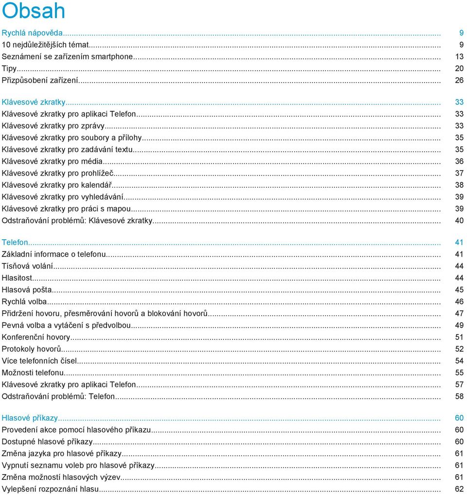 .. 37 Klávesové zkratky pro kalendář... 38 Klávesové zkratky pro vyhledávání... 39 Klávesové zkratky pro práci s mapou... 39 Odstraňování problémů: Klávesové zkratky... 40 Telefon.
