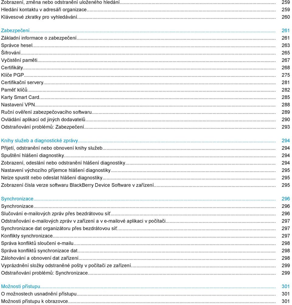 .. 288 Ruční ověření zabezpečovacího softwaru... 289 Ovládání aplikací od jiných dodavatelů... 290 Odstraňování problémů: Zabezpečení... 293 Knihy služeb a diagnostické zprávy.