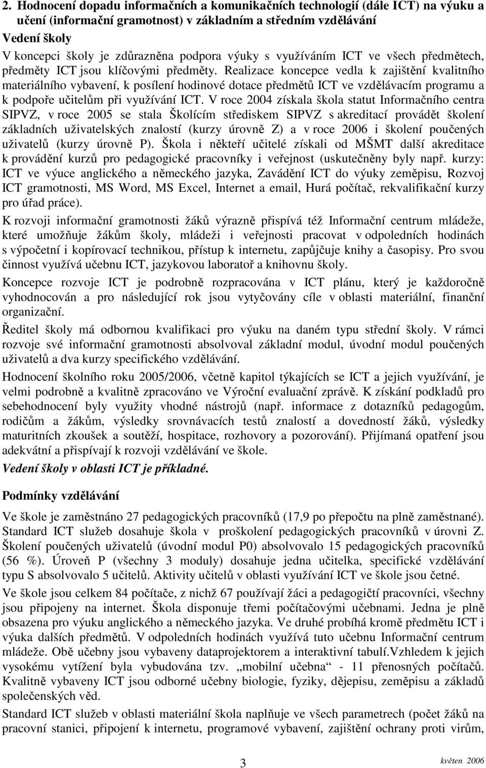 Realizace koncepce vedla k zajištění kvalitního materiálního vybavení, k posílení hodinové dotace předmětů ICT ve vzdělávacím programu a k podpoře učitelům při využívání ICT.