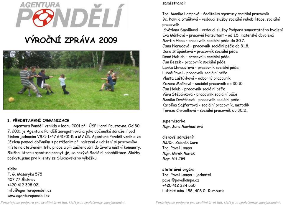 Agentura Pondělí vznikla za účelem pomoci občanům s postižením při nalezení a udržení si pracovního místa na otevřeném trhu práce a při začleňování do života místní komunity.