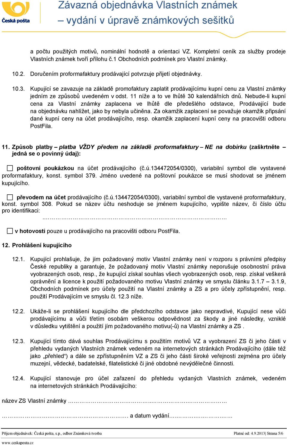 Kupující se zavazuje na základě promofaktury zaplatit prodávajícímu kupní cenu za Vlastní známky jedním ze způsobů uvedeném v odst. 11 níže a to ve lhůtě 30 kalendářních dnů.