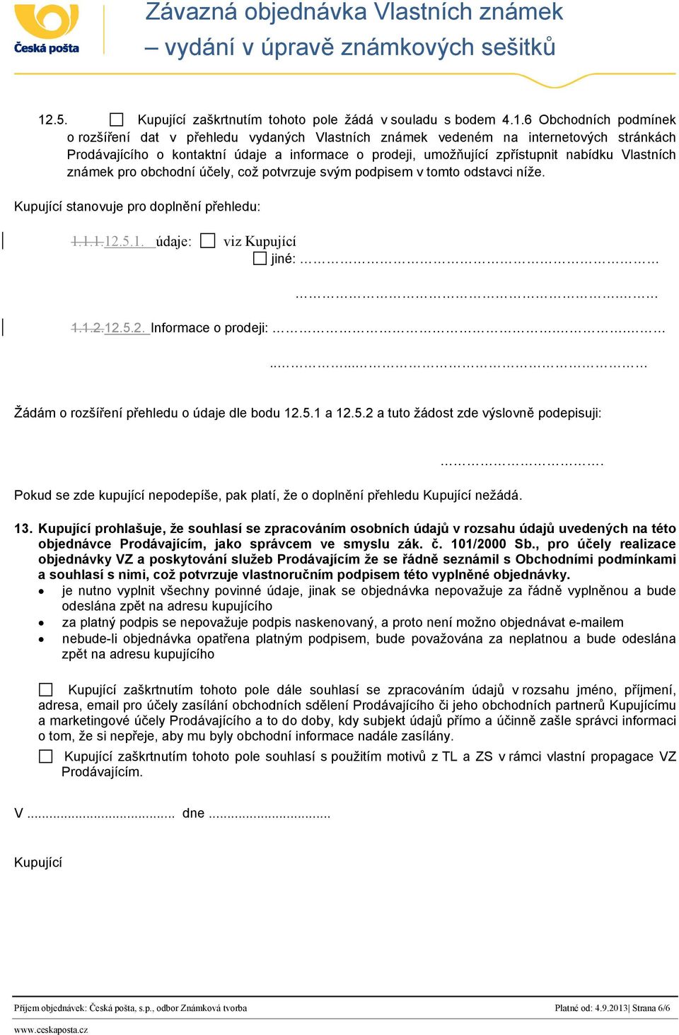 Kupující stanovuje pro doplnění přehledu: 1.1.1.12.5.1. údaje: viz Kupující jiné:. 1.1.2.12.5.2. Informace o prodeji:....... Žádám o rozšíření přehledu o údaje dle bodu 12.5.1 a 12.5.2 a tuto žádost zde výslovně podepisuji:.