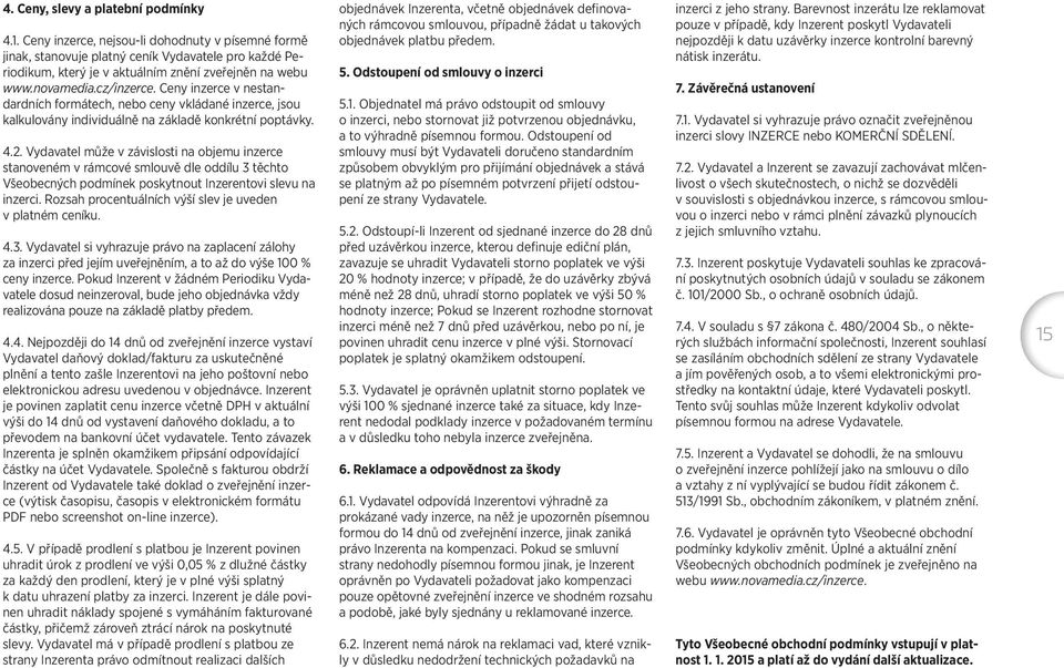 Ceny inzerce v nestandardních formátech, nebo ceny vkládané inzerce, jsou kalkulovány individuálně na základě konkrétní poptávky. 4.2.