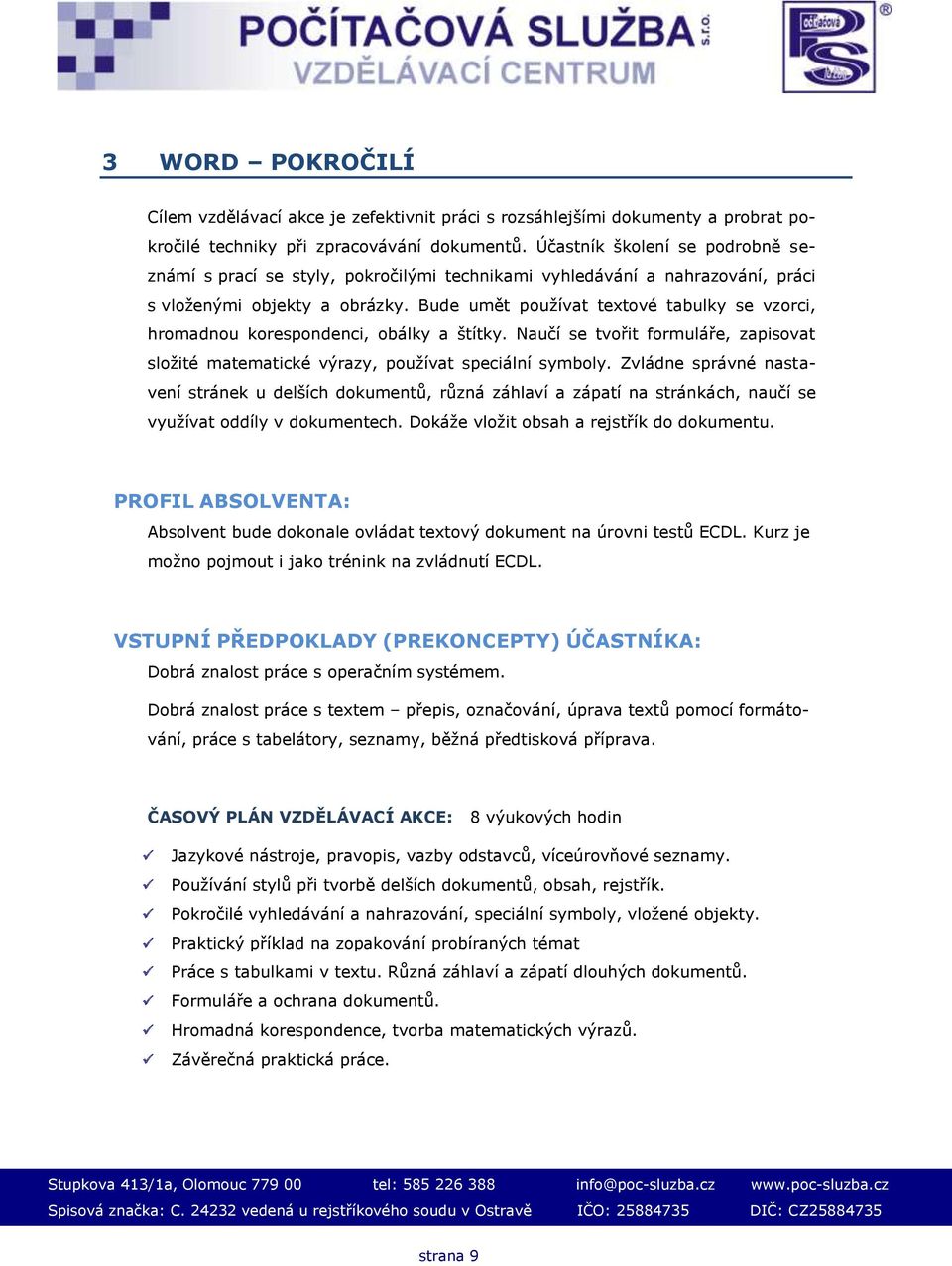 Bude umět pouţívat textové tabulky se vzorci, hromadnou korespondenci, obálky a štítky. Naučí se tvořit formuláře, zapisovat sloţité matematické výrazy, pouţívat speciální symboly.