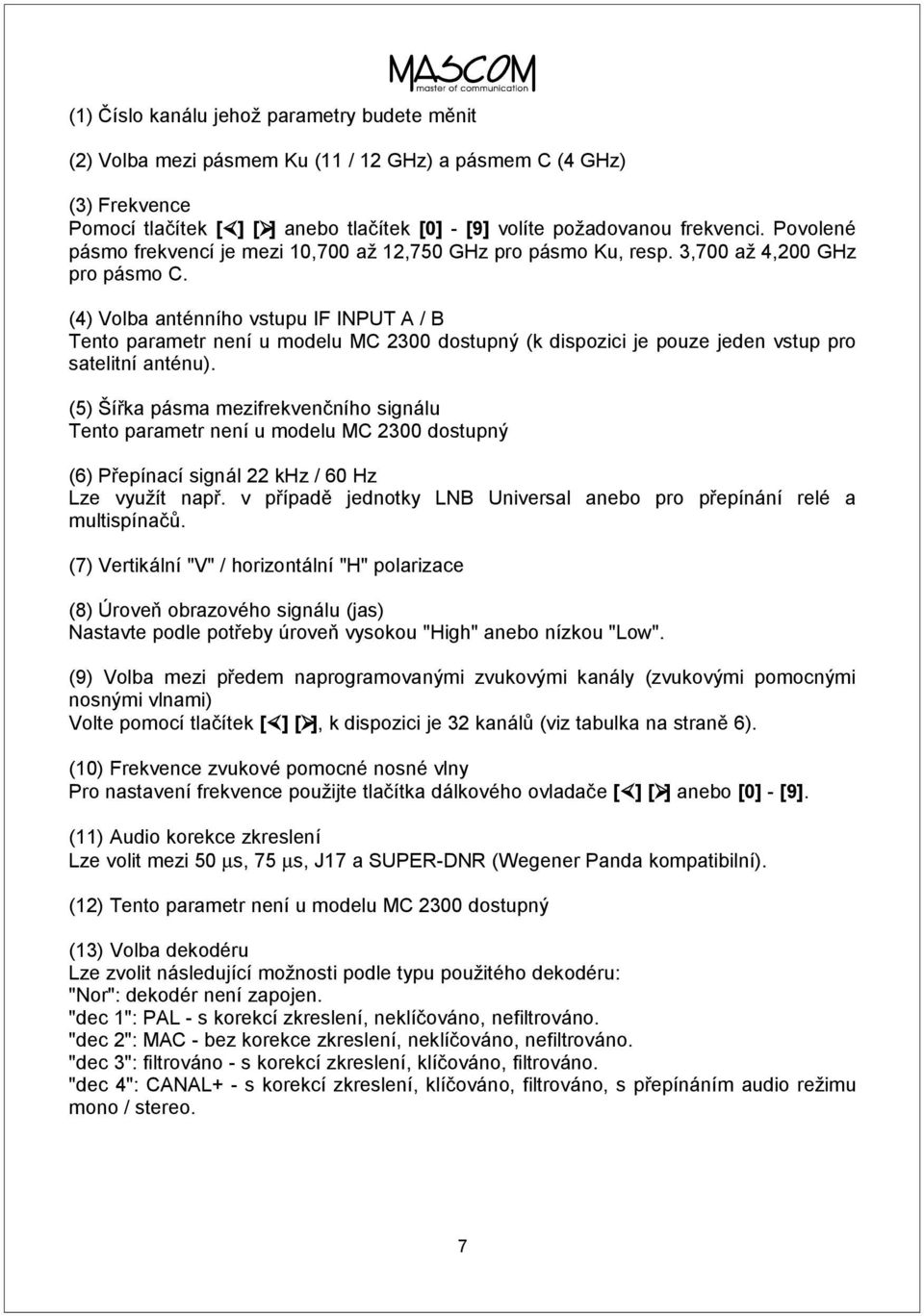 (4) Volba anténního vstupu IF INPUT A / B Tento parametr není u modelu MC 2300 dostupný (k dispozici je pouze jeden vstup pro satelitní anténu).