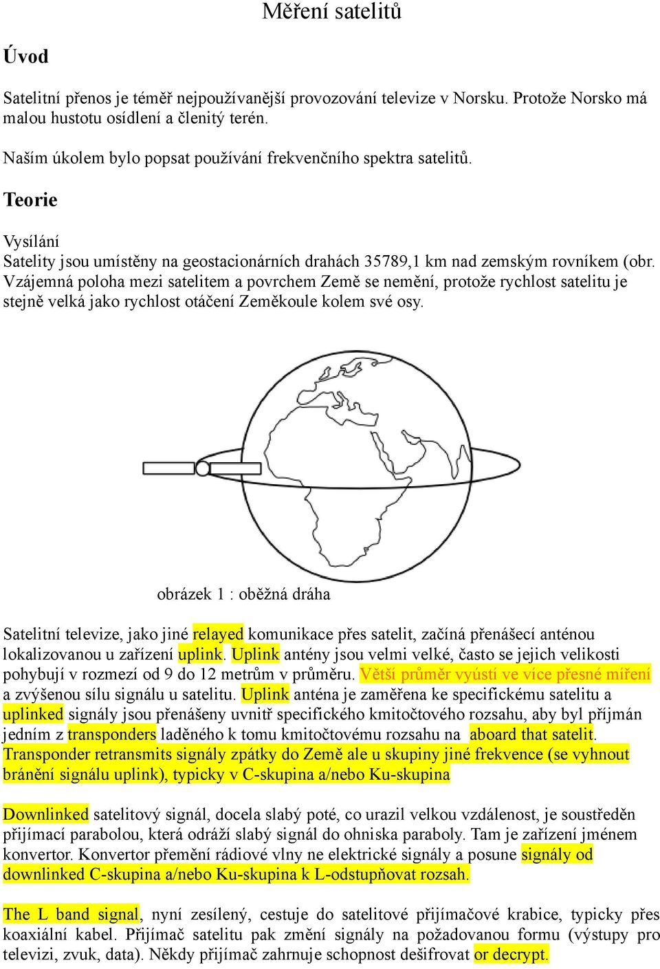 Vzájemná poloha mezi satelitem a povrchem Země se nemění, protože rychlost satelitu je stejně velká jako rychlost otáčení Zeměkoule kolem své osy.