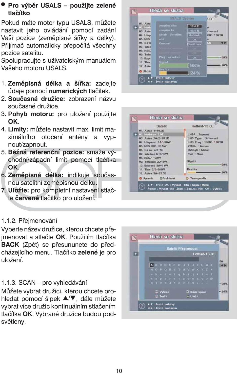 Současná družice: zobrazení názvu současné družice. 3. Pohyb motoru: pro uložení použijte OK. 4. Limity: můžete nastavit max. limit maximálního otočení antény a vypnout/zapnout. 5.