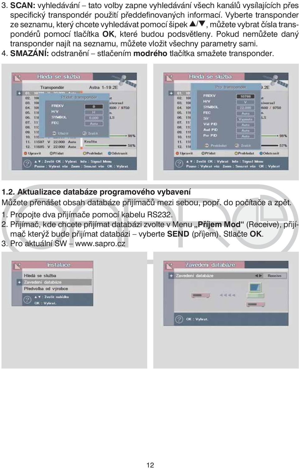 Pokud nemůžete daný transponder najít na seznamu, můžete vložit všechny parametry sami. 4. SMAZÁNÍ: odstranění stlačením modrého tlačítka smažete transponder. 1.2.