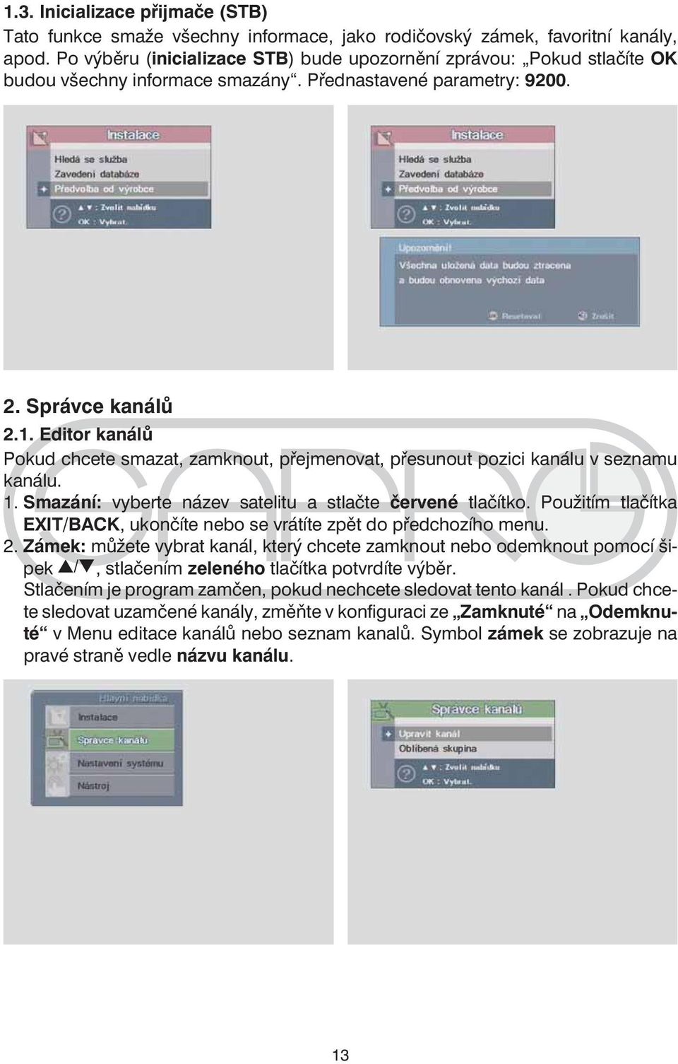 Editor kanálů Pokud chcete smazat, zamknout, přejmenovat, přesunout pozici kanálu v seznamu kanálu. 1. Smazání: vyberte název satelitu a stlačte červené tlačítko.