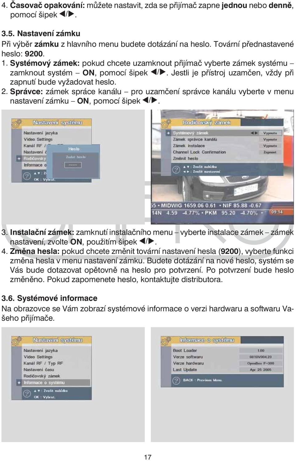 Jestli je přístroj uzamčen, vždy při zapnutí bude vyžadovat heslo. 2. Správce: zámek spráce kanálu pro uzamčení správce kanálu vyberte v menu nastavení zámku ON, pomocí šipek. 3.