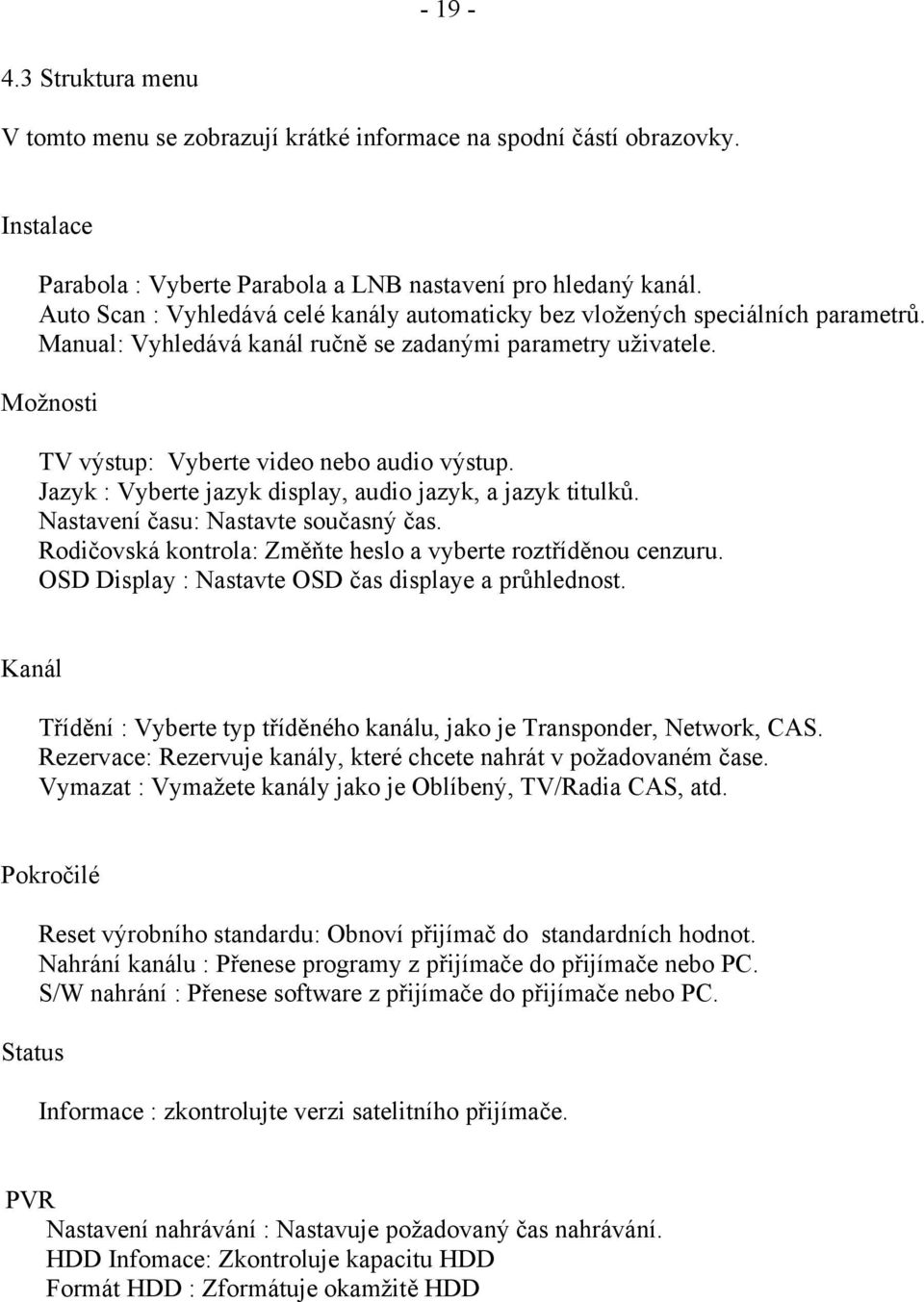 Jazyk : Vyberte jazyk display, audio jazyk, a jazyk titulků. Nastavení času: Nastavte současný čas. Rodičovská kontrola: Změňte heslo a vyberte roztříděnou cenzuru.