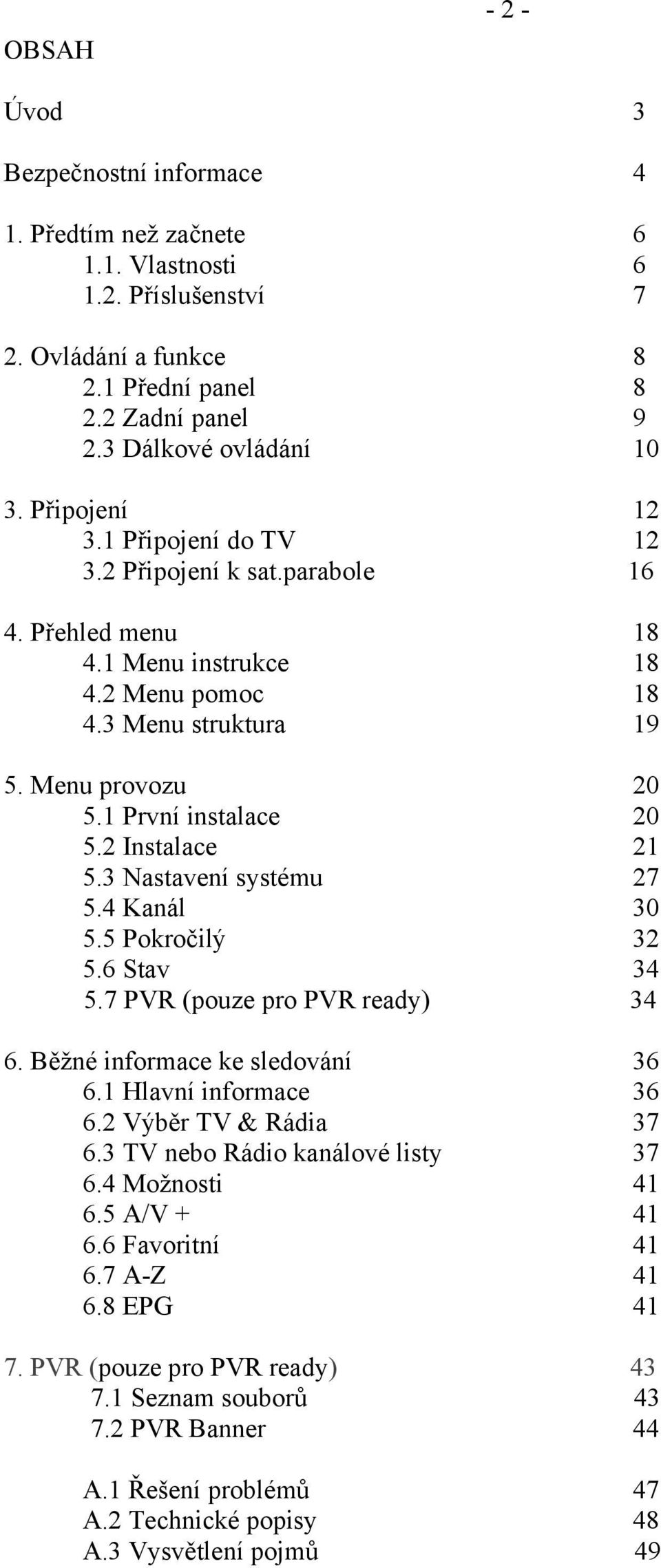2 Instalace 21 5.3 Nastavení systému 27 5.4 Kanál 30 5.5 Pokročilý 32 5.6 Stav 34 5.7 PVR (pouze pro PVR ready) 34 6. Běžné informace ke sledování 36 6.1 Hlavní informace 36 6.2 Výběr TV & Rádia 37 6.