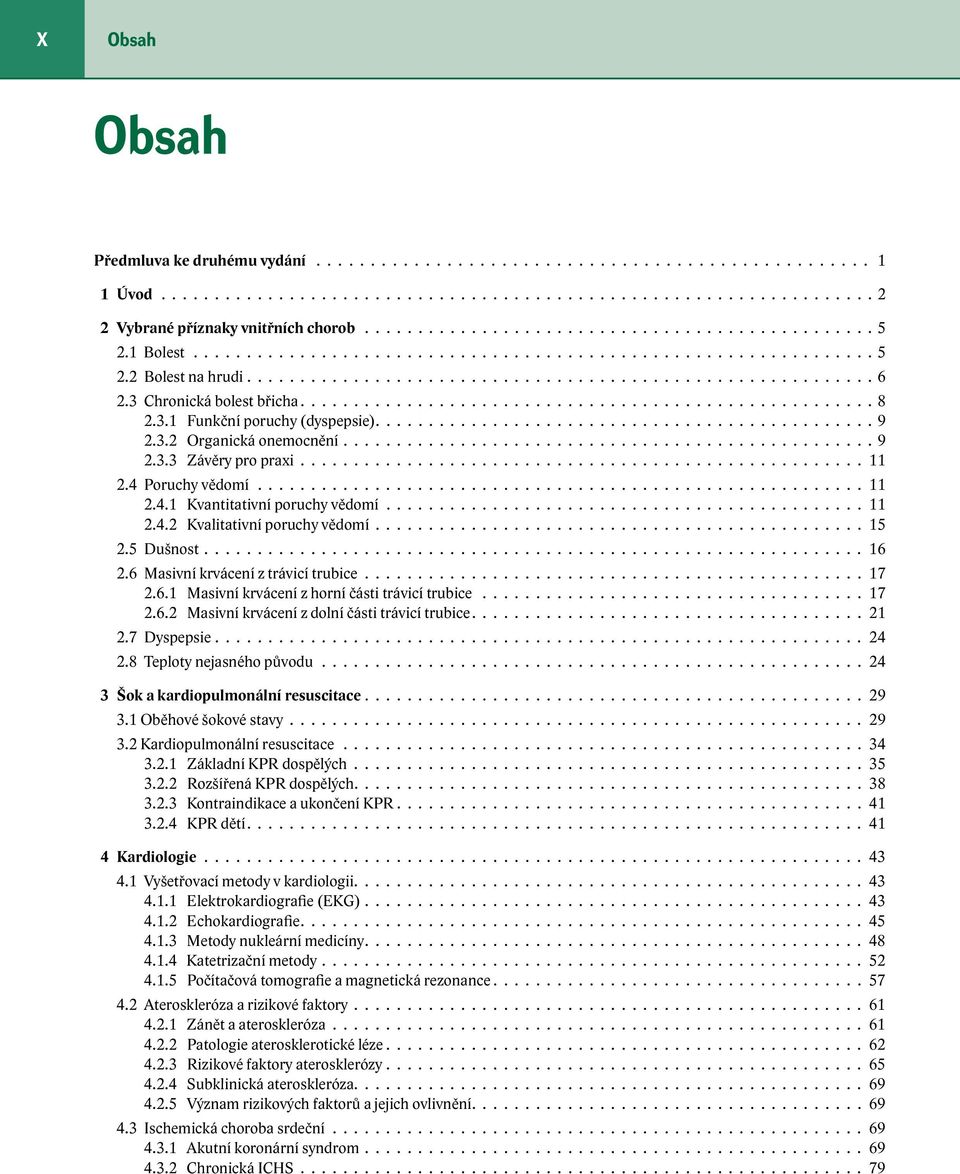 6.2 Masivní krvácení z dolní části trávicí trubice 21 2.7 Dyspepsie 24 2.8 Teploty nejasného původu 24 3 Šok a kardiopulmonální resuscitace 29 3.1 Oběhové šokové stavy 29 3.