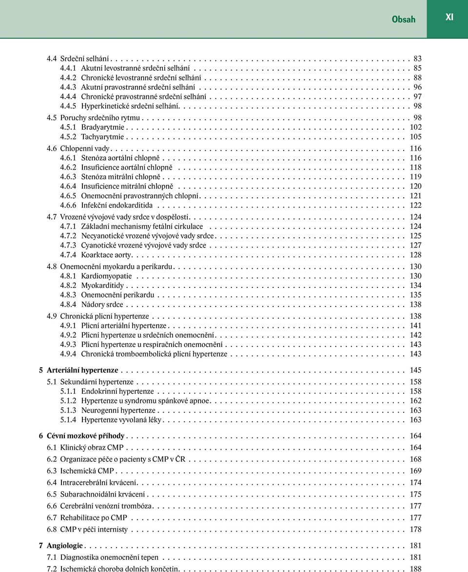 6.2 Insuficience aortální chlopně 118 4.6.3 Stenóza mitrální chlopně 119 4.6.4 Insuficience mitrální chlopně 120 4.6.5 Onemocnění pravostranných chlopní 121 4.6.6 Infekční endokarditida 122 4.