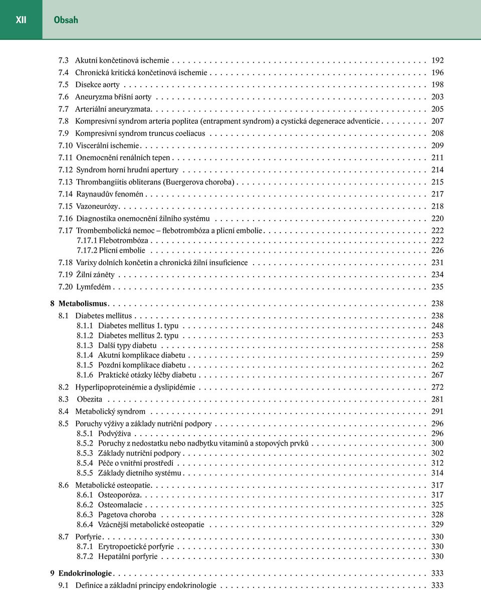 11 Onemocnění renálních tepen 211 7.12 Syndrom horní hrudní apertury 214 7.13 Thrombangiitis obliterans (Buergerova choroba) 215 7.14 Raynaudův fenomén 217 7.15 Vazoneurózy 218 7.