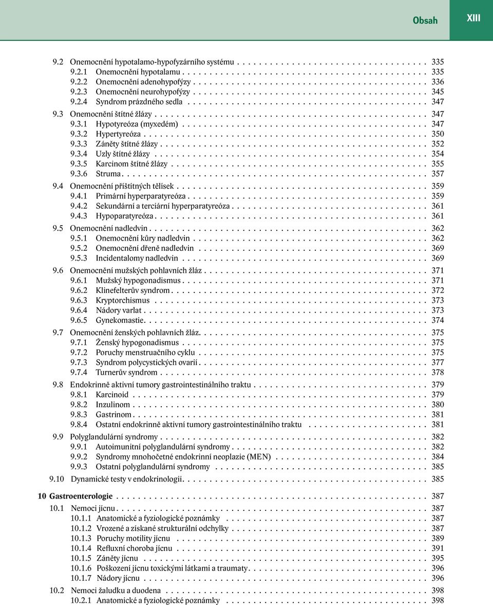 4 Onemocnění příštítných tělísek 359 9.4.1 Primární hyperparatyreóza 359 9.4.2 Sekundární a terciární hyperparatyreóza 361 9.4.3 Hypoparatyreóza 361 9.5 Onemocnění nadledvin 362 9.5.1 Onemocnění kůry nadledvin 362 9.