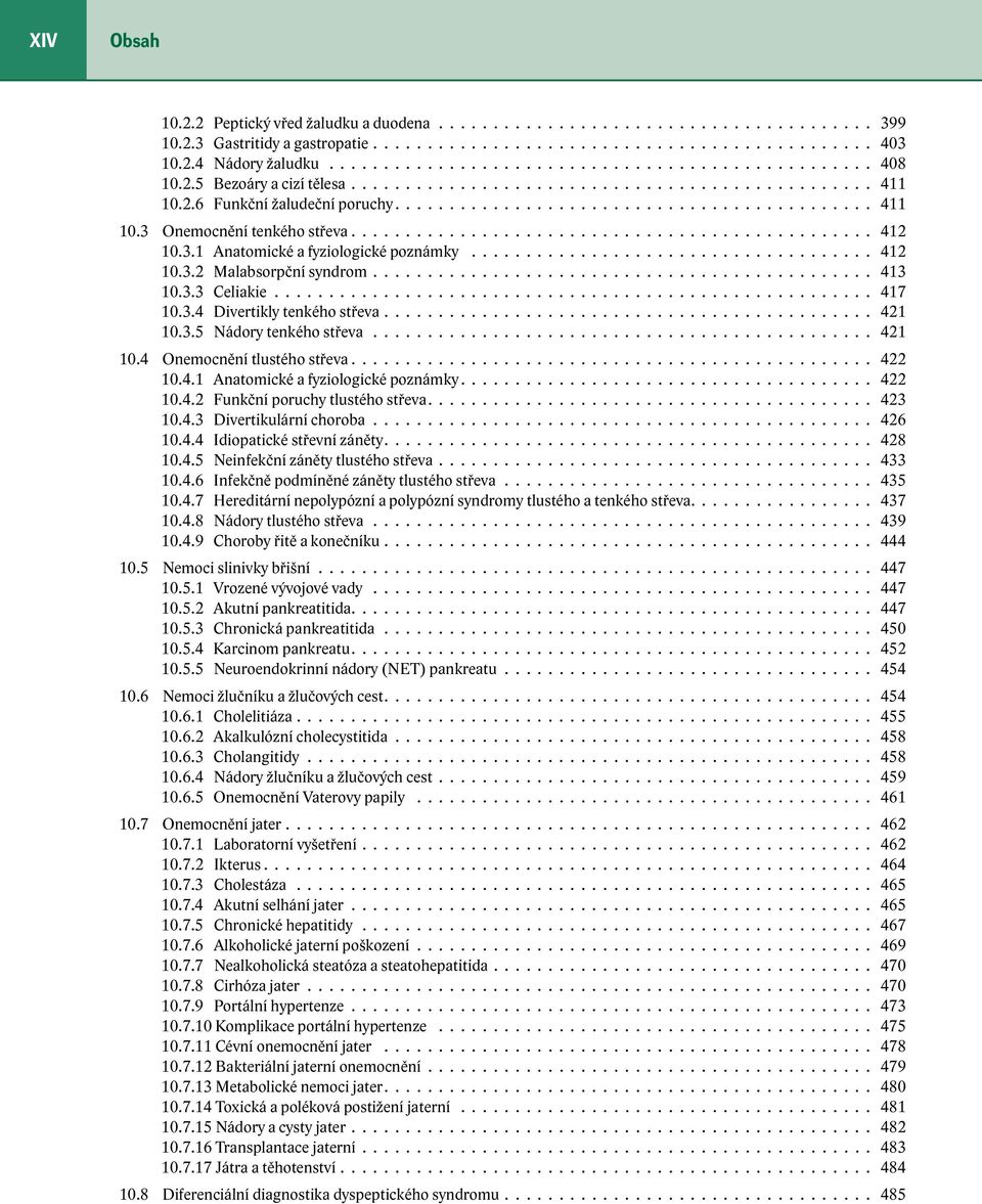 3.5 Nádory tenkého střeva 421 10.4 Onemocnění tlustého střeva 422 10.4.1 Anatomické a fyziologické poznámky 422 10.4.2 Funkční poruchy tlustého střeva 423 10.4.3 Divertikulární choroba 426 10.4.4 Idiopatické střevní záněty 428 10.