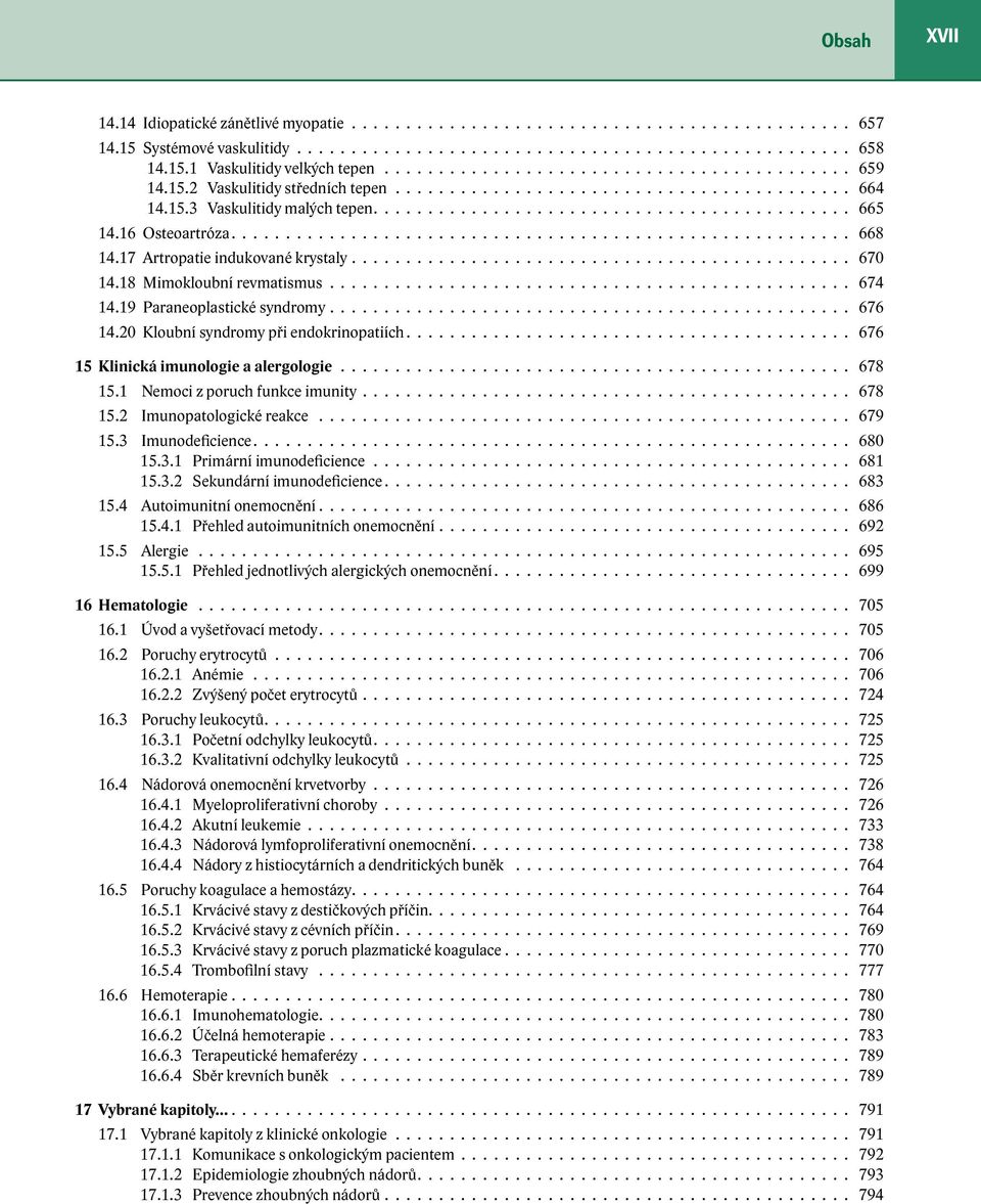 20 Kloubní syndromy při endokrinopatiích 676 15 Klinická imunologie a alergologie 678 15.1 Nemoci z poruch funkce imunity 678 15.2 Imunopatologické reakce 679 15.3 Imunodeficience 680 15.3.1 Primární imunodeficience 681 15.