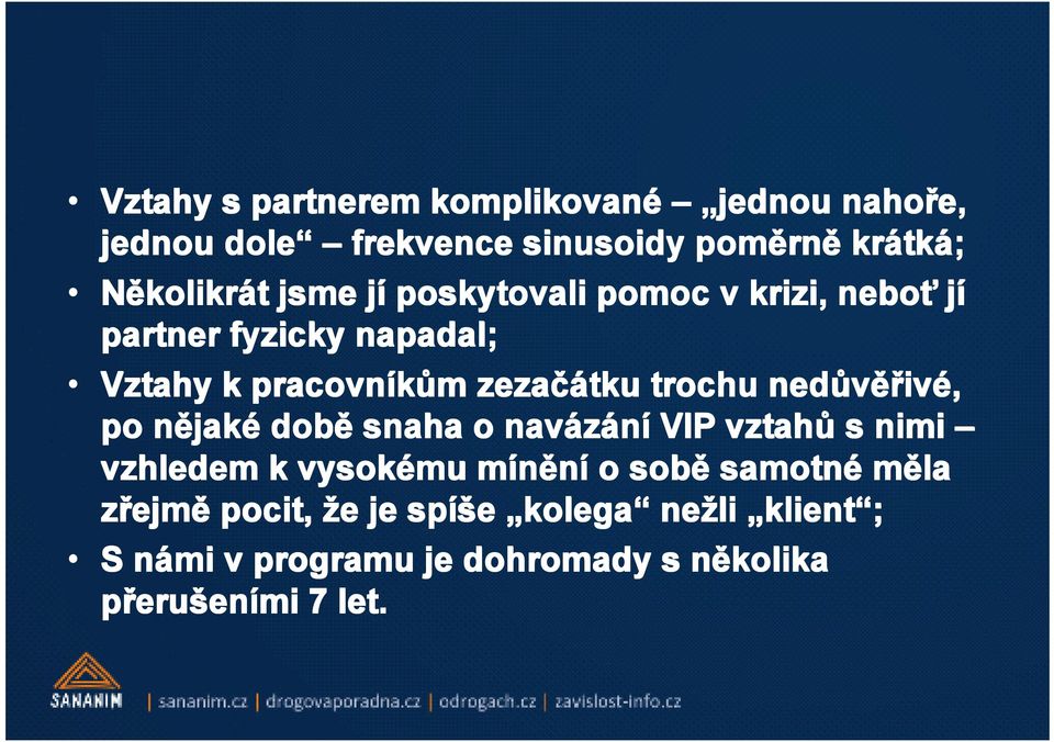 ivé, po nějak jaké době snaha o navázání VIP vztahů s nimi vzhledem k vysokému mínění o sobě samotné měla zřejm ejmě