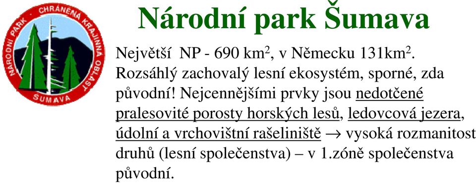 Nejcennějšími prvky jsou nedotčené pralesovité porosty horských lesů, ledovcová