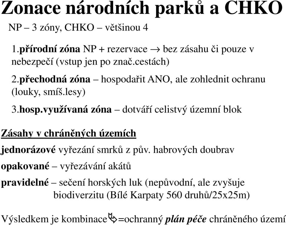 přechodná zóna hospodařit ANO, ale zohlednit ochranu (louky, smíš.lesy) 3.hosp.využívaná zóna dotváří celistvý územní blok Zásahy v chráněných územích jednorázové vyřezání smrků z pův.