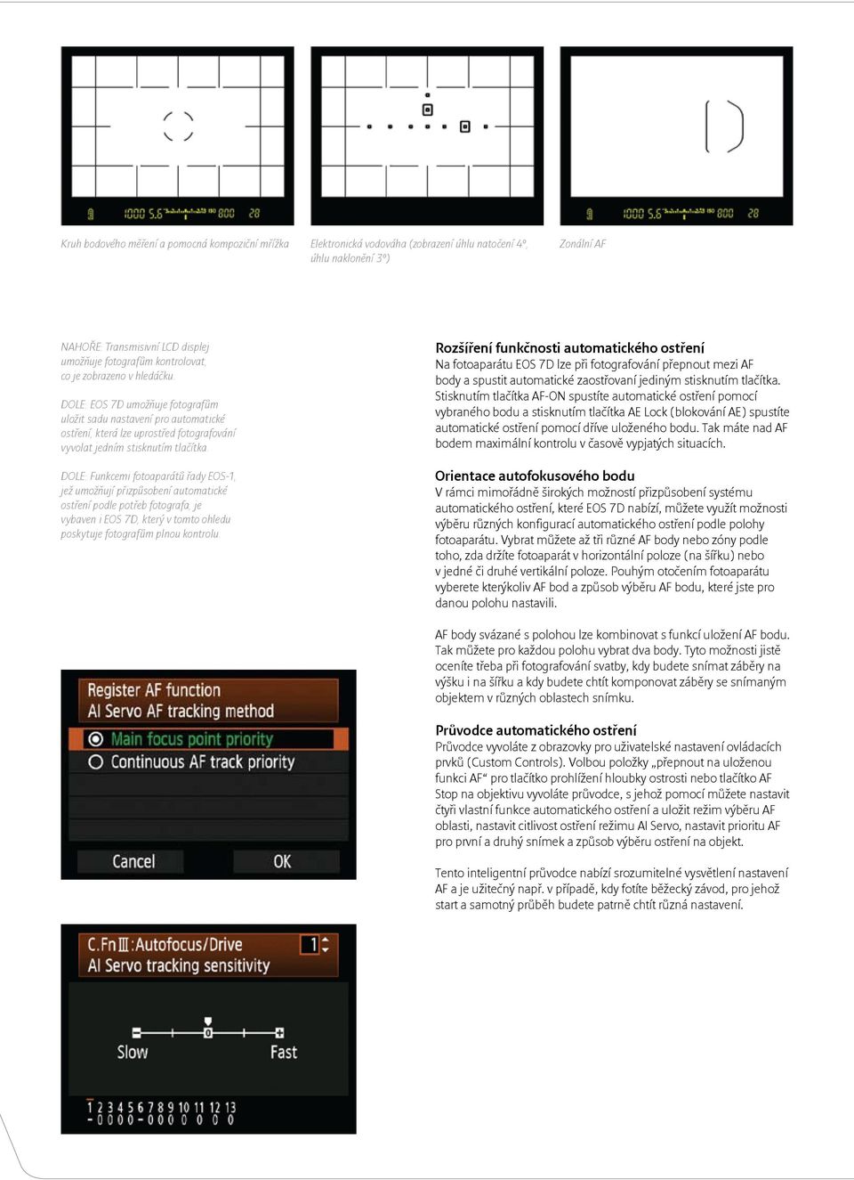 DOLE: Funkcemi fotoaparátů řady EOS-1, jež umožňují přizpůsobení automatické ostření podle potřeb fotografa, je vybaven i EOS 7D, který v tomto ohledu poskytuje fotografům plnou kontrolu.