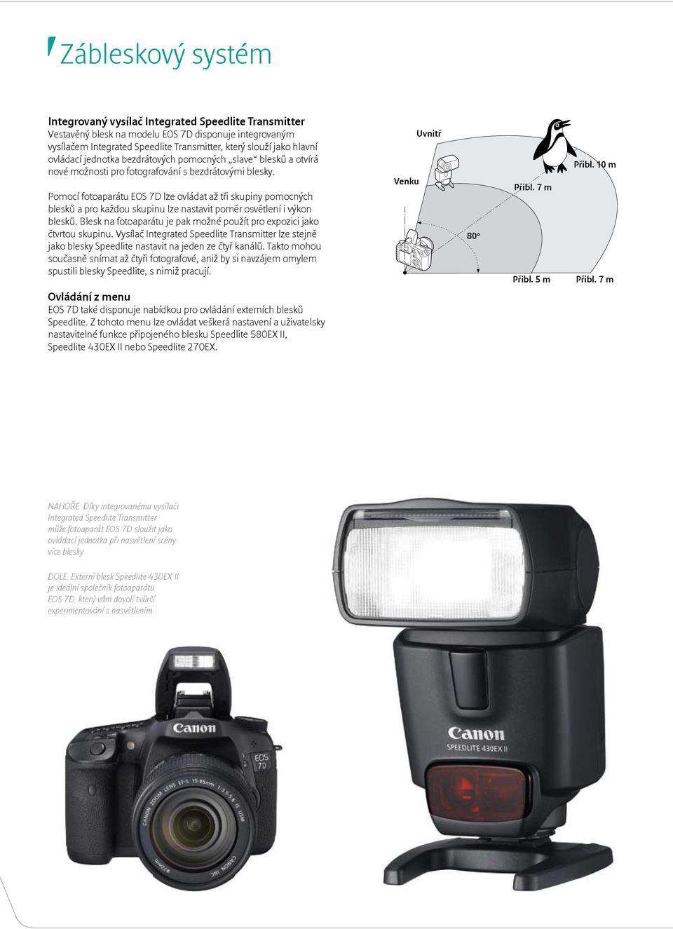 Pomocí fotoaparátu EOS 7D lze ovládat až tři skupiny pomocných blesků a pro každou skupinu lze nastavit poměr osvětlení i výkon blesků.