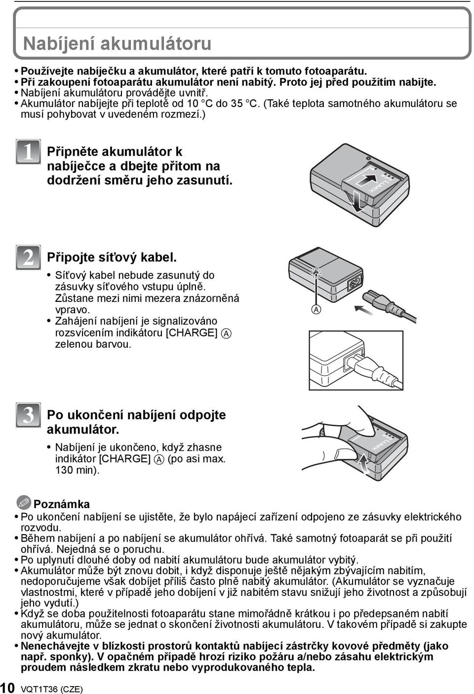 ) 1 Připněte akumulátor k nabíječce a dbejte přitom na dodržení směru jeho zasunutí. 2 Připojte síťový kabel. Síťový kabel nebude zasunutý do zásuvky síťového vstupu úplně.