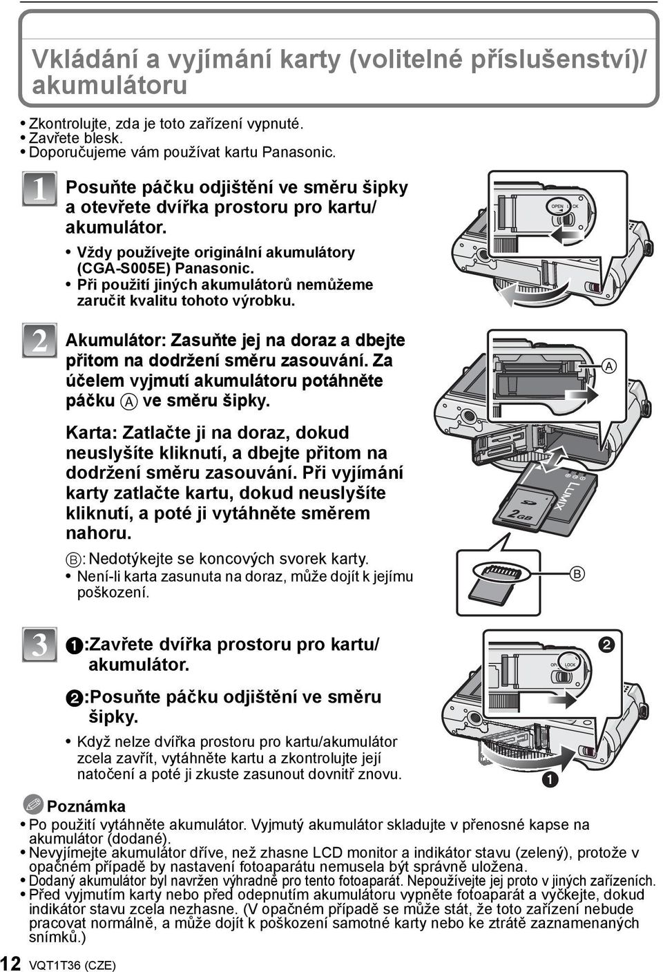 Při použití jiných akumulátorů nemůžeme zaručit kvalitu tohoto výrobku. Akumulátor: Zasuňte jej na doraz a dbejte přitom na dodržení směru zasouvání.