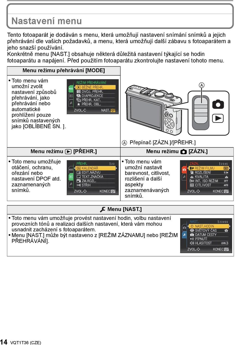 Menu režimu přehrávání [MODE] Toto menu vám umožní zvolit nastavení způsobů přehrávání, jako přehrávání nebo automatické prohlížení pouze snímků nastavených jako [OBLÍBENÉ SN. ]. Menu režimu ( [PŘEHR.
