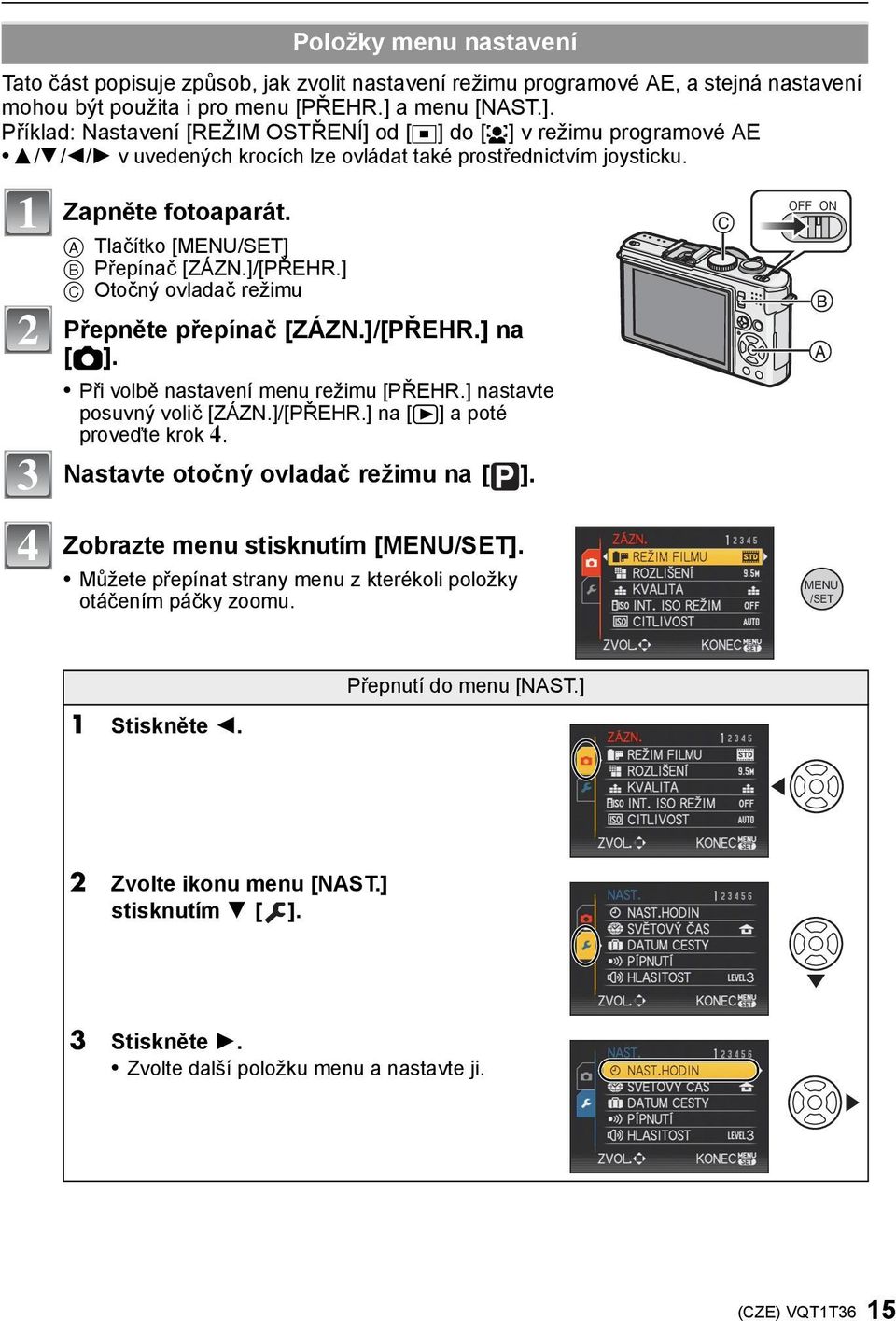 A Tlačítko [MENU/SET] B Přepínač [ZÁZN.]/[PŘEHR.] C Otočný ovladač režimu Přepněte přepínač [ZÁZN.]/[PŘEHR.] na [!]. Při volbě nastavení menu režimu [PŘEHR.] nastavte posuvný volič [ZÁZN.]/[PŘEHR.] na [(] a poté proveďte krok 4.