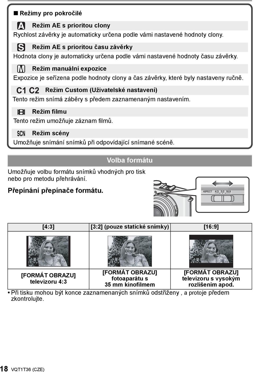 Režim manuální expozice Expozice je seřízena podle hodnoty clony a čas závěrky, které byly nastaveny ručně.