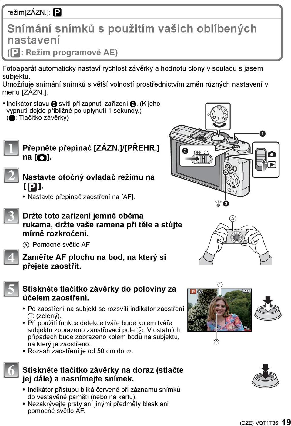 Umožňuje snímání snímků s větší volností prostřednictvím změn různých nastavení v menu [ZÁZN.]. Indikátor stavu 3 svítí při zapnutí zařízení 2. (K jeho vypnutí dojde přibližně po uplynutí 1 sekundy.