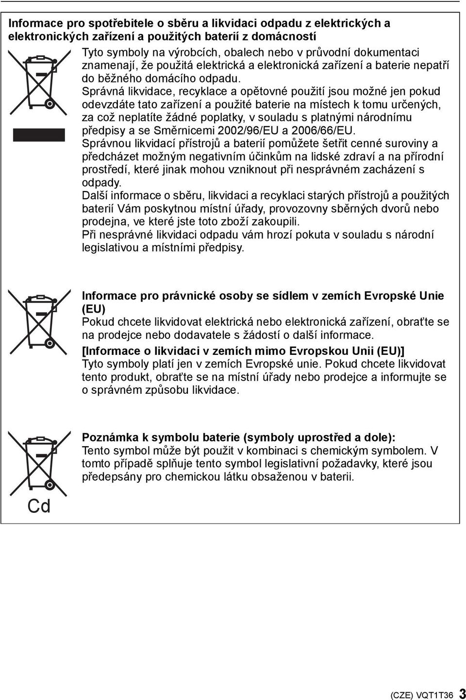 Správná likvidace, recyklace a opětovné použití jsou možné jen pokud odevzdáte tato zařízení a použité baterie na místech k tomu určených, za což neplatíte žádné poplatky, v souladu s platnými
