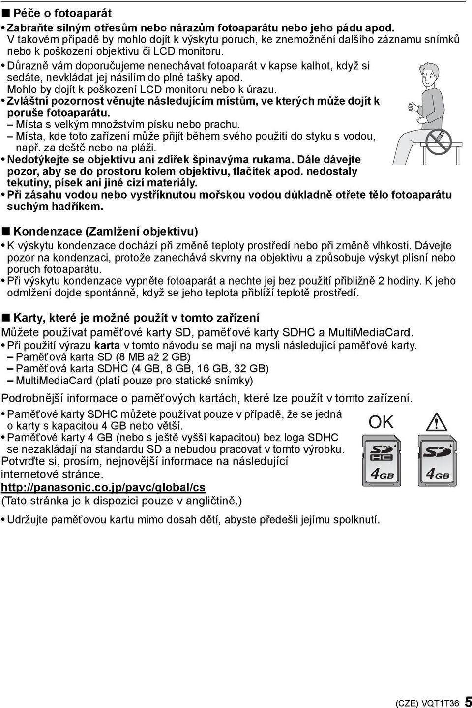 Důrazně vám doporučujeme nenechávat fotoaparát v kapse kalhot, když si sedáte, nevkládat jej násilím do plné tašky apod. Mohlo by dojít k poškození LCD monitoru nebo k úrazu.