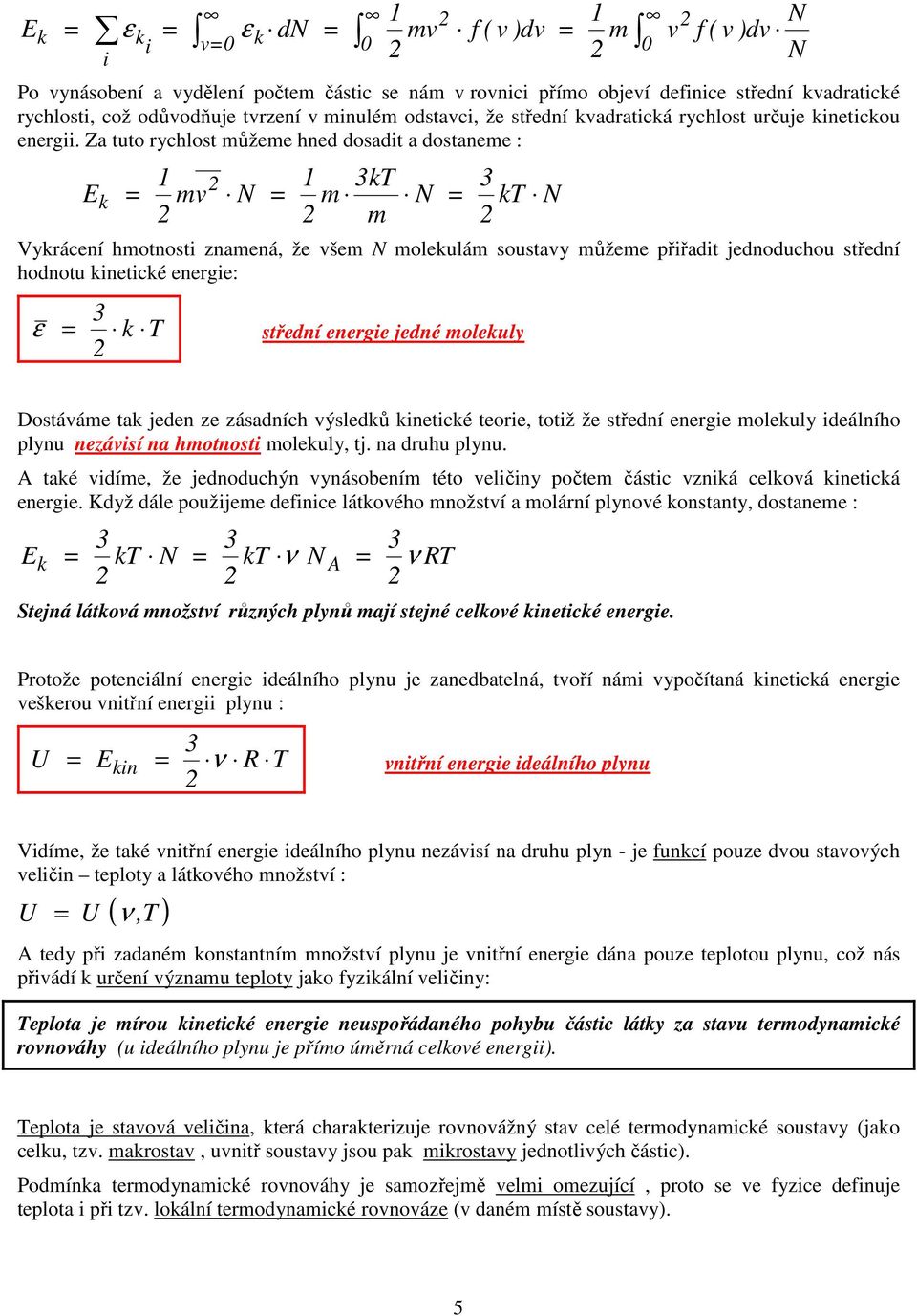 Za tuto rchlost ůžee hned dosadit a dostanee : E T T rácení hotnosti znaená, že še oleulá sousta ůžee přiřadit jednoduchou střední hodnotu ineticé energie: ε T střední energie jedné oleul Dostááe ta