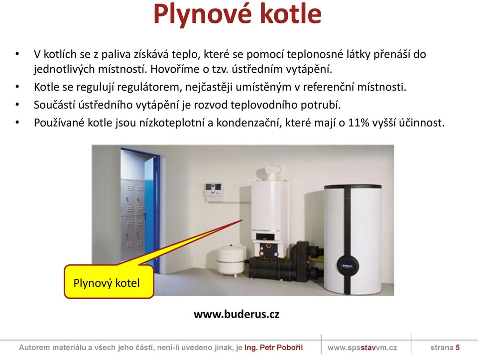 Kotle se regulují regulátorem, nejčastěji umístěným v referenční místnosti.