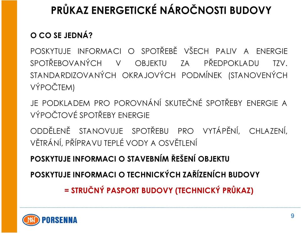 STANDARDIZOVANÝCH OKRAJOVÝCH PODMÍNEK (STANOVENÝCH VÝPOČTEM) JE PODKLADEM PRO POROVNÁNÍ SKUTEČNÉ SPOTŘEBY ENERGIE A VÝPOČTOVÉ