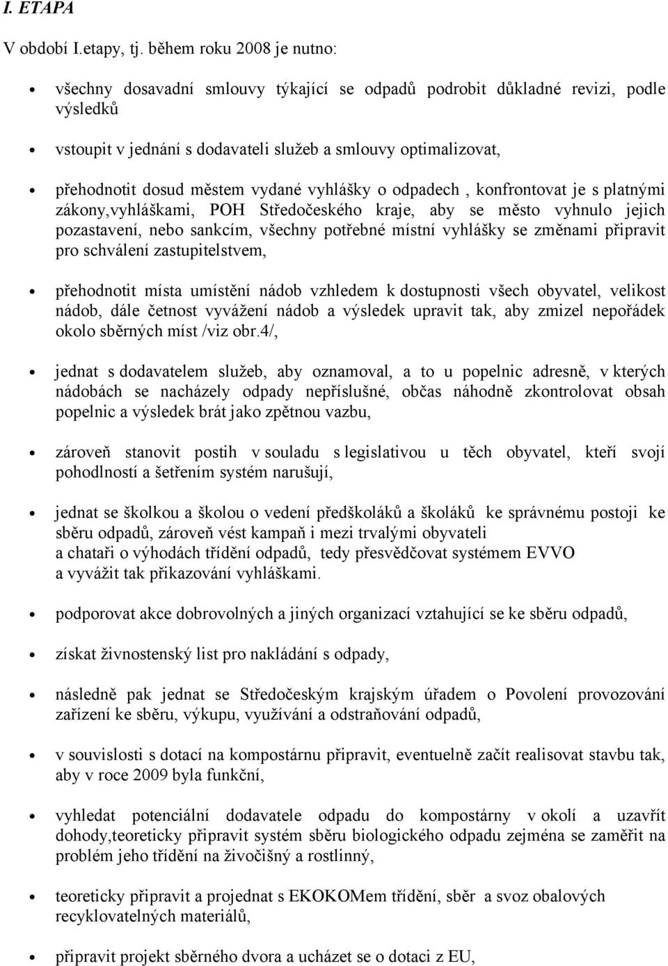 městem vydané vyhlášky o odpadech, konfrontovat je s platnými zákony,vyhláškami, POH Středočeského kraje, aby se město vyhnulo jejich pozastavení, nebo sankcím, všechny potřebné místní vyhlášky se