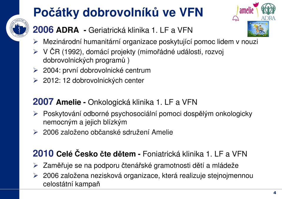 první dobrovolnické centrum 2012: 12 dobrovolnických center 2007 Amelie - Onkologická klinika 1.