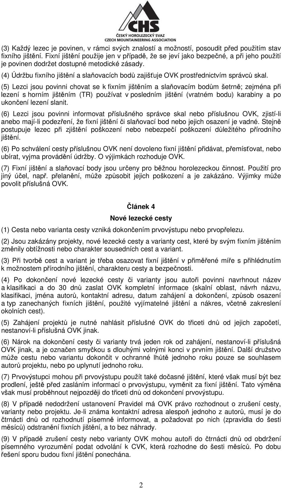 (4) Údržbu fixního jištění a slaňovacích bodů zajišťuje OVK prostřednictvím správců skal.