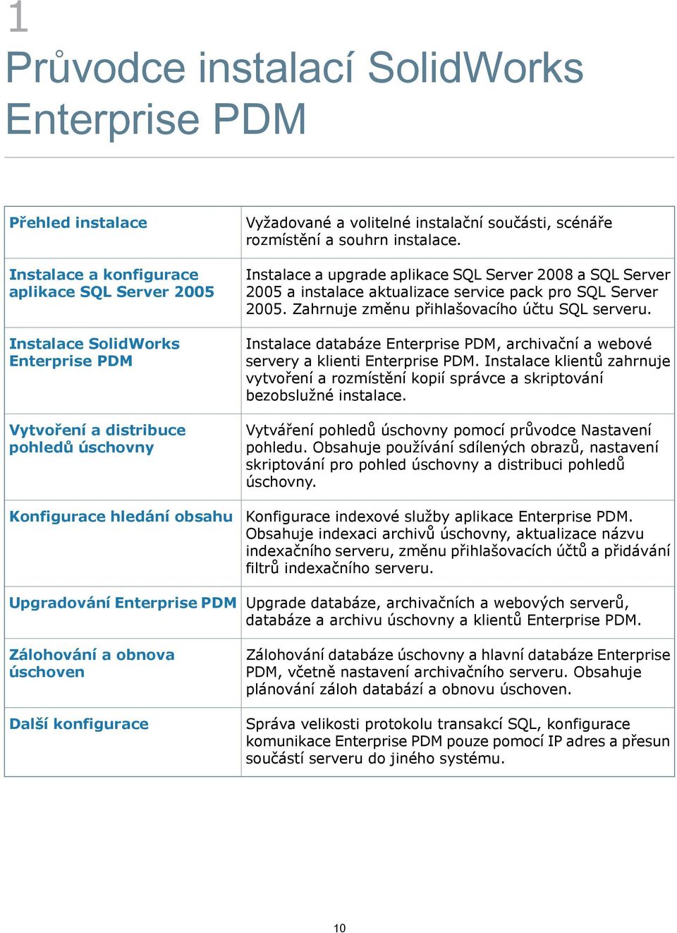 Instalace a upgrade aplikace SQL Server 2008 a SQL Server 2005 a instalace aktualizace service pack pro SQL Server 2005. Zahrnuje změnu přihlašovacího účtu SQL serveru.